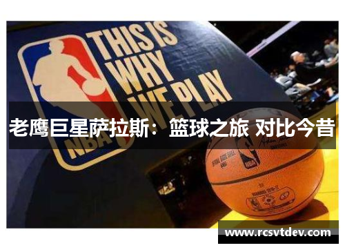 老鹰巨星萨拉斯：篮球之旅 对比今昔
